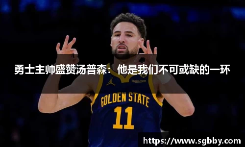 勇士主帅盛赞汤普森：他是我们不可或缺的一环