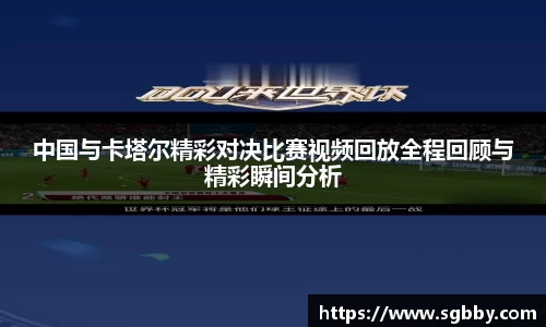 中国与卡塔尔精彩对决比赛视频回放全程回顾与精彩瞬间分析