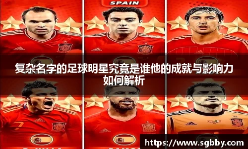 复杂名字的足球明星究竟是谁他的成就与影响力如何解析